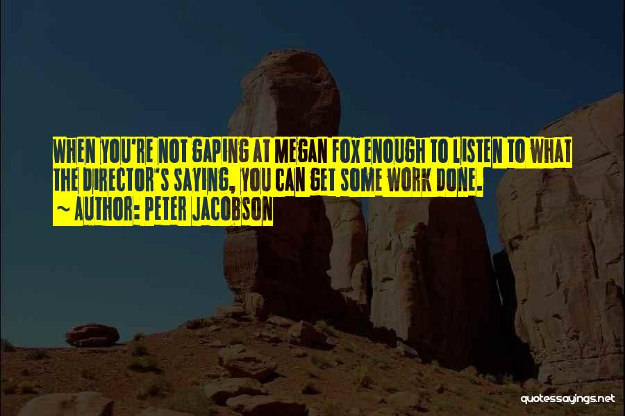 Peter Jacobson Quotes: When You're Not Gaping At Megan Fox Enough To Listen To What The Director's Saying, You Can Get Some Work