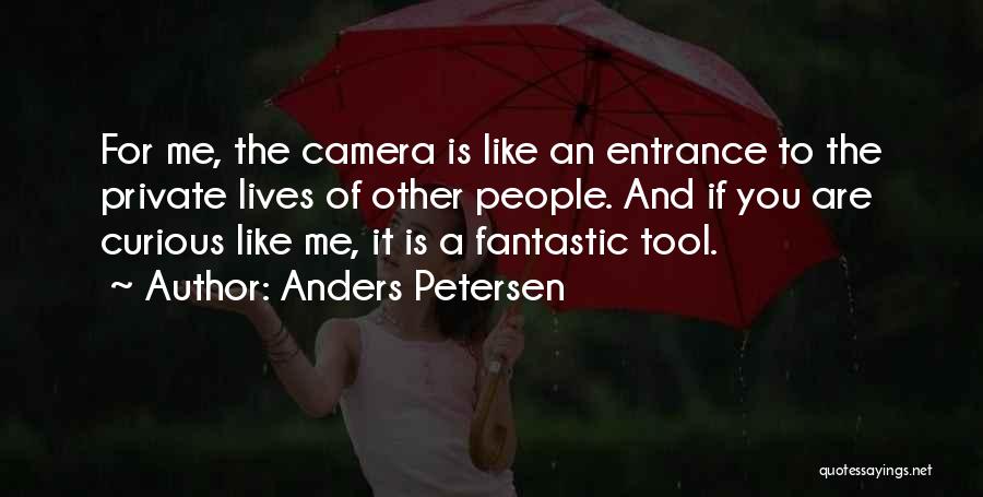 Anders Petersen Quotes: For Me, The Camera Is Like An Entrance To The Private Lives Of Other People. And If You Are Curious