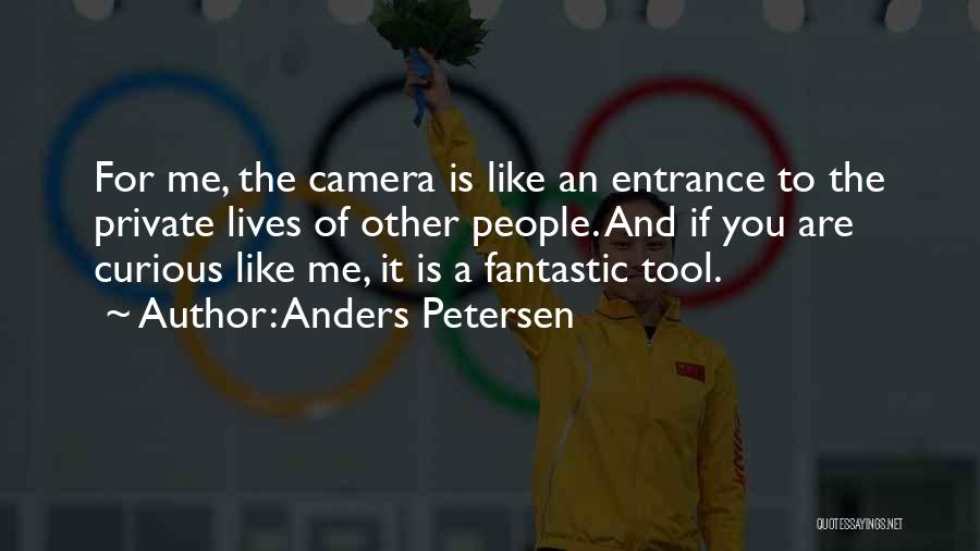 Anders Petersen Quotes: For Me, The Camera Is Like An Entrance To The Private Lives Of Other People. And If You Are Curious