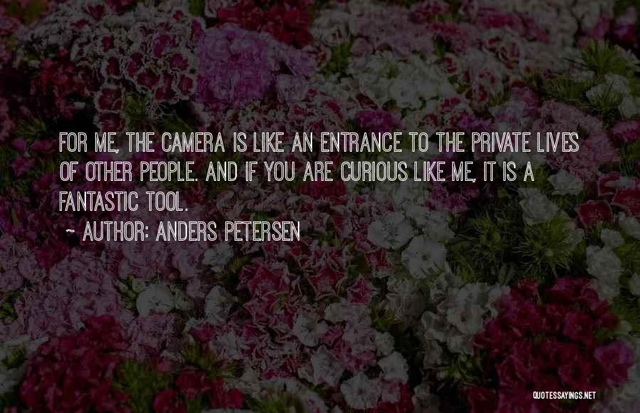 Anders Petersen Quotes: For Me, The Camera Is Like An Entrance To The Private Lives Of Other People. And If You Are Curious