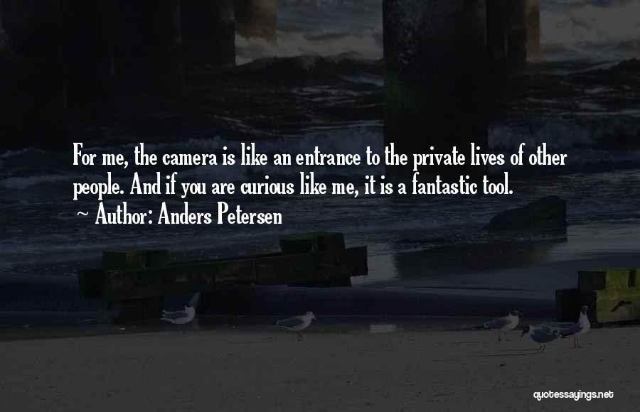 Anders Petersen Quotes: For Me, The Camera Is Like An Entrance To The Private Lives Of Other People. And If You Are Curious