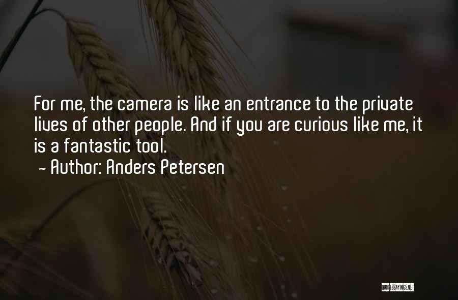 Anders Petersen Quotes: For Me, The Camera Is Like An Entrance To The Private Lives Of Other People. And If You Are Curious