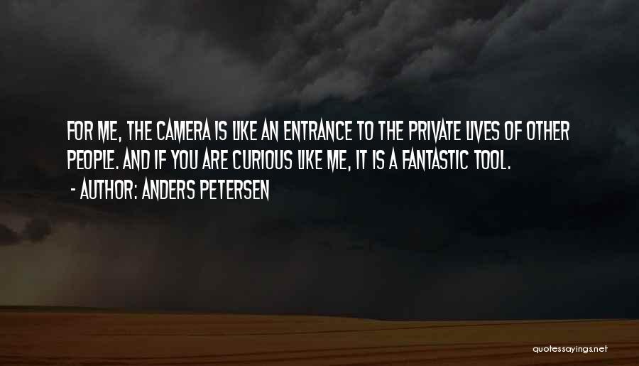 Anders Petersen Quotes: For Me, The Camera Is Like An Entrance To The Private Lives Of Other People. And If You Are Curious