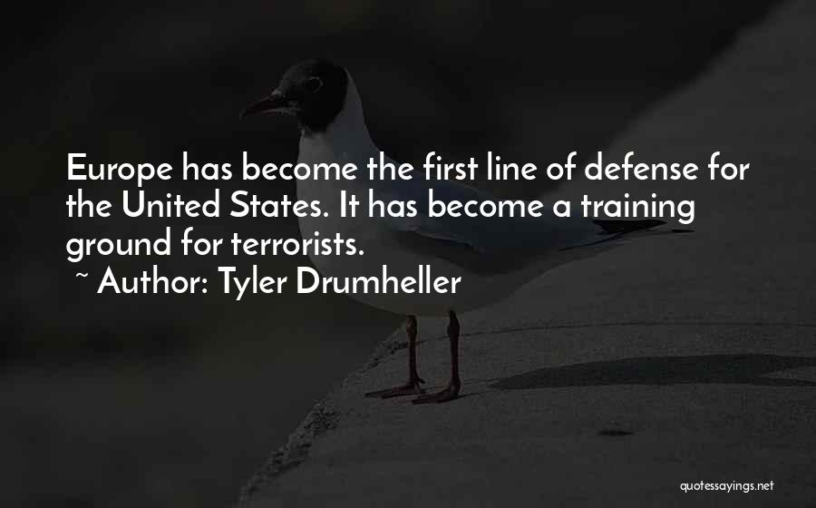 Tyler Drumheller Quotes: Europe Has Become The First Line Of Defense For The United States. It Has Become A Training Ground For Terrorists.