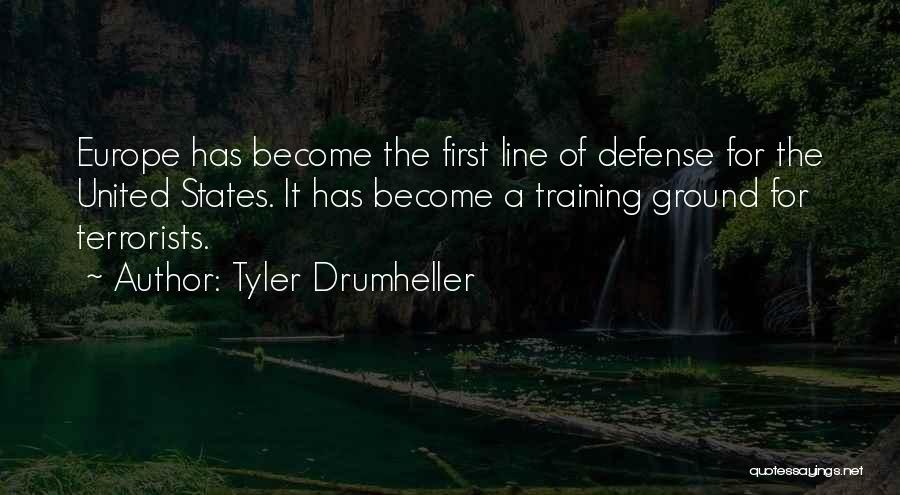Tyler Drumheller Quotes: Europe Has Become The First Line Of Defense For The United States. It Has Become A Training Ground For Terrorists.
