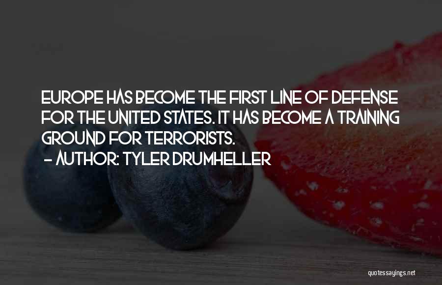 Tyler Drumheller Quotes: Europe Has Become The First Line Of Defense For The United States. It Has Become A Training Ground For Terrorists.