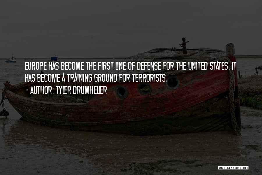 Tyler Drumheller Quotes: Europe Has Become The First Line Of Defense For The United States. It Has Become A Training Ground For Terrorists.
