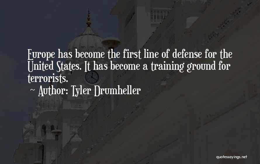 Tyler Drumheller Quotes: Europe Has Become The First Line Of Defense For The United States. It Has Become A Training Ground For Terrorists.