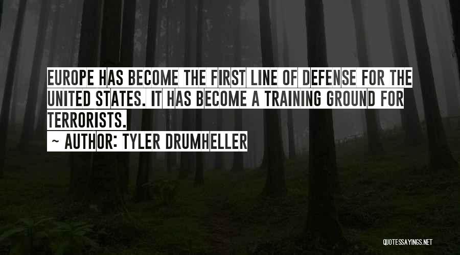 Tyler Drumheller Quotes: Europe Has Become The First Line Of Defense For The United States. It Has Become A Training Ground For Terrorists.