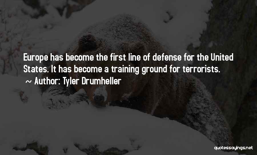 Tyler Drumheller Quotes: Europe Has Become The First Line Of Defense For The United States. It Has Become A Training Ground For Terrorists.