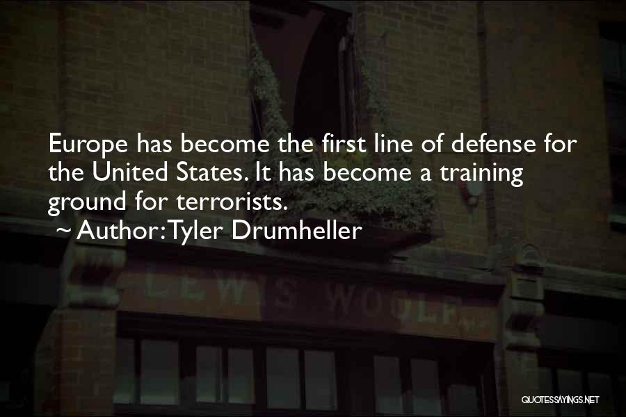 Tyler Drumheller Quotes: Europe Has Become The First Line Of Defense For The United States. It Has Become A Training Ground For Terrorists.