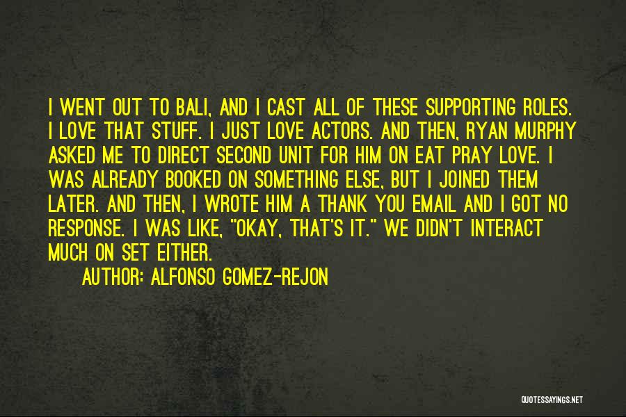 Alfonso Gomez-Rejon Quotes: I Went Out To Bali, And I Cast All Of These Supporting Roles. I Love That Stuff. I Just Love