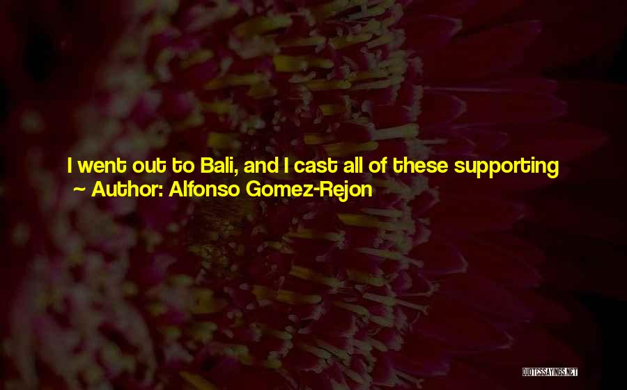 Alfonso Gomez-Rejon Quotes: I Went Out To Bali, And I Cast All Of These Supporting Roles. I Love That Stuff. I Just Love