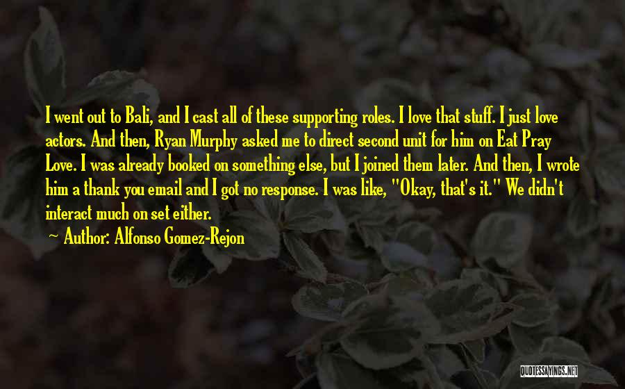 Alfonso Gomez-Rejon Quotes: I Went Out To Bali, And I Cast All Of These Supporting Roles. I Love That Stuff. I Just Love