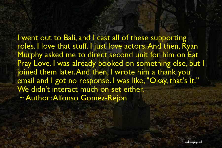 Alfonso Gomez-Rejon Quotes: I Went Out To Bali, And I Cast All Of These Supporting Roles. I Love That Stuff. I Just Love