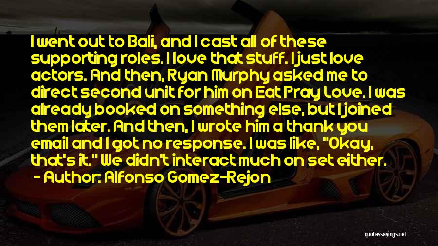 Alfonso Gomez-Rejon Quotes: I Went Out To Bali, And I Cast All Of These Supporting Roles. I Love That Stuff. I Just Love