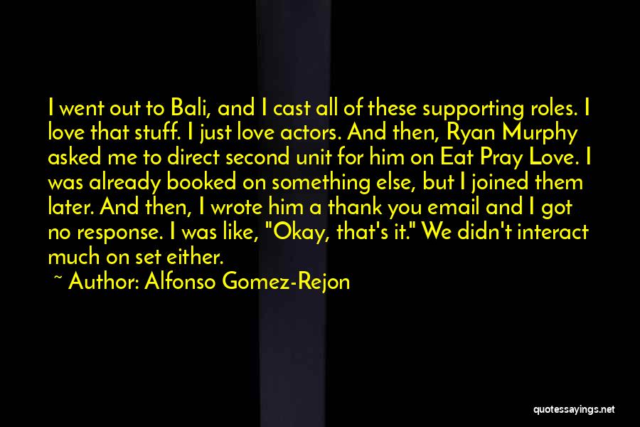 Alfonso Gomez-Rejon Quotes: I Went Out To Bali, And I Cast All Of These Supporting Roles. I Love That Stuff. I Just Love