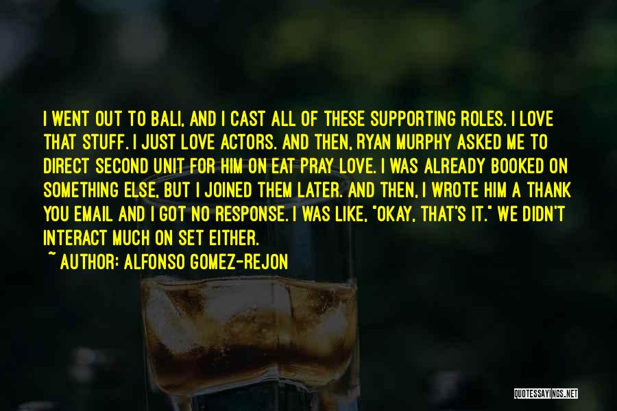 Alfonso Gomez-Rejon Quotes: I Went Out To Bali, And I Cast All Of These Supporting Roles. I Love That Stuff. I Just Love