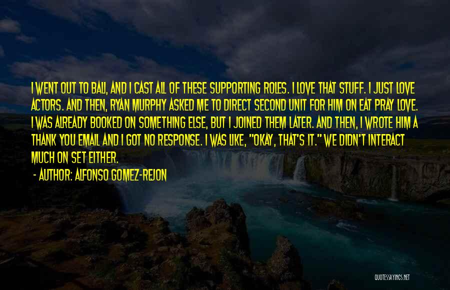 Alfonso Gomez-Rejon Quotes: I Went Out To Bali, And I Cast All Of These Supporting Roles. I Love That Stuff. I Just Love