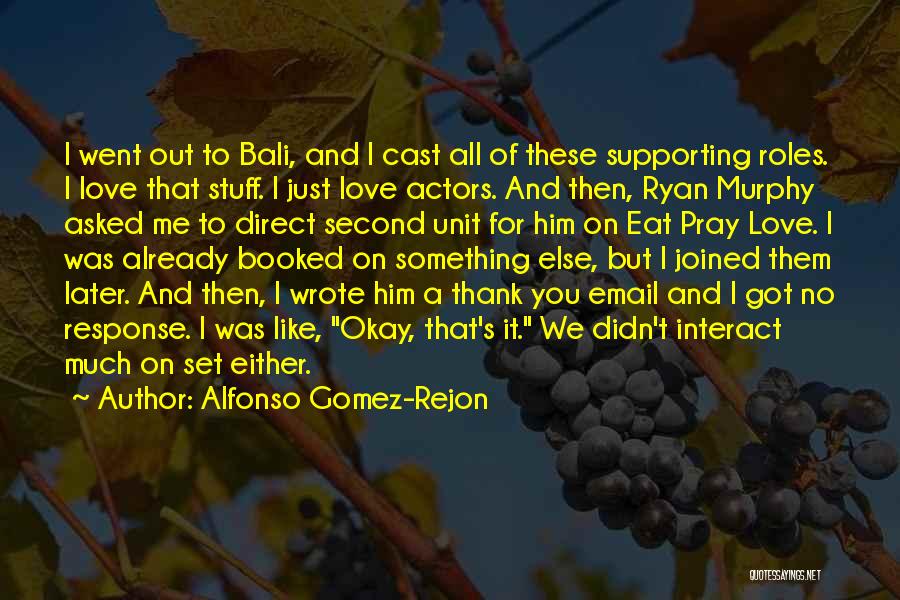 Alfonso Gomez-Rejon Quotes: I Went Out To Bali, And I Cast All Of These Supporting Roles. I Love That Stuff. I Just Love