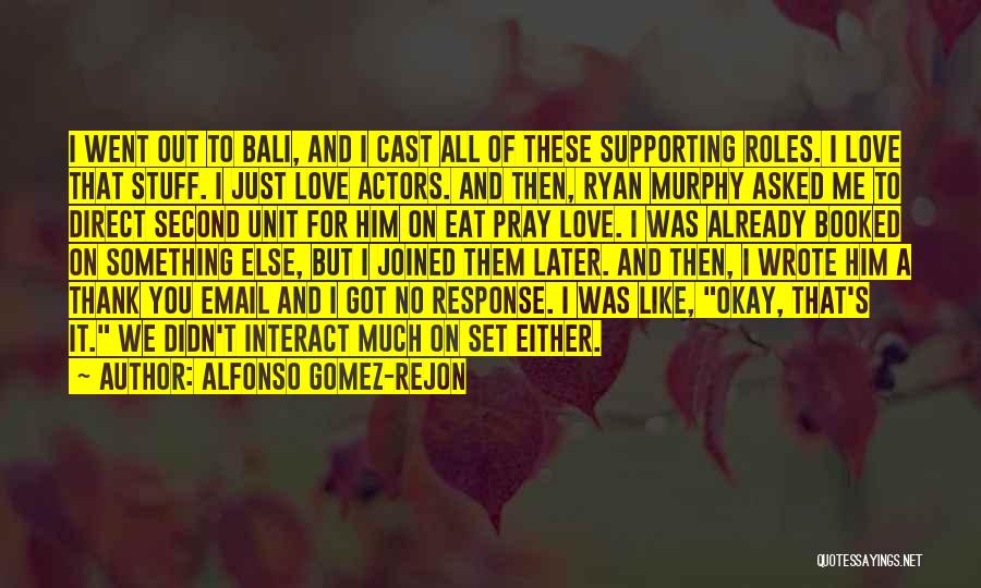 Alfonso Gomez-Rejon Quotes: I Went Out To Bali, And I Cast All Of These Supporting Roles. I Love That Stuff. I Just Love