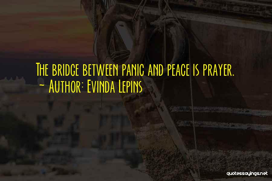 Evinda Lepins Quotes: The Bridge Between Panic And Peace Is Prayer.