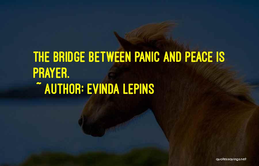 Evinda Lepins Quotes: The Bridge Between Panic And Peace Is Prayer.