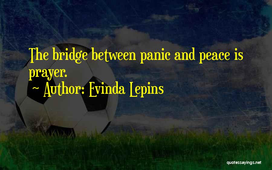 Evinda Lepins Quotes: The Bridge Between Panic And Peace Is Prayer.