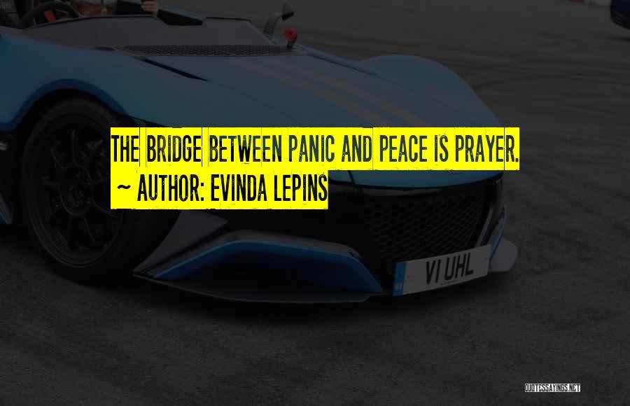 Evinda Lepins Quotes: The Bridge Between Panic And Peace Is Prayer.