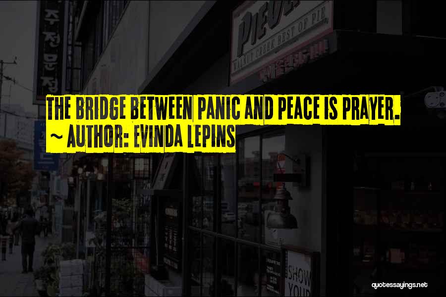 Evinda Lepins Quotes: The Bridge Between Panic And Peace Is Prayer.