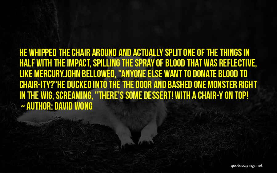 David Wong Quotes: He Whipped The Chair Around And Actually Split One Of The Things In Half With The Impact, Spilling The Spray