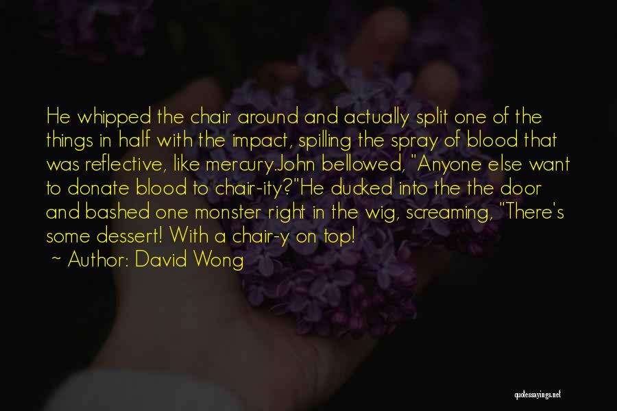 David Wong Quotes: He Whipped The Chair Around And Actually Split One Of The Things In Half With The Impact, Spilling The Spray