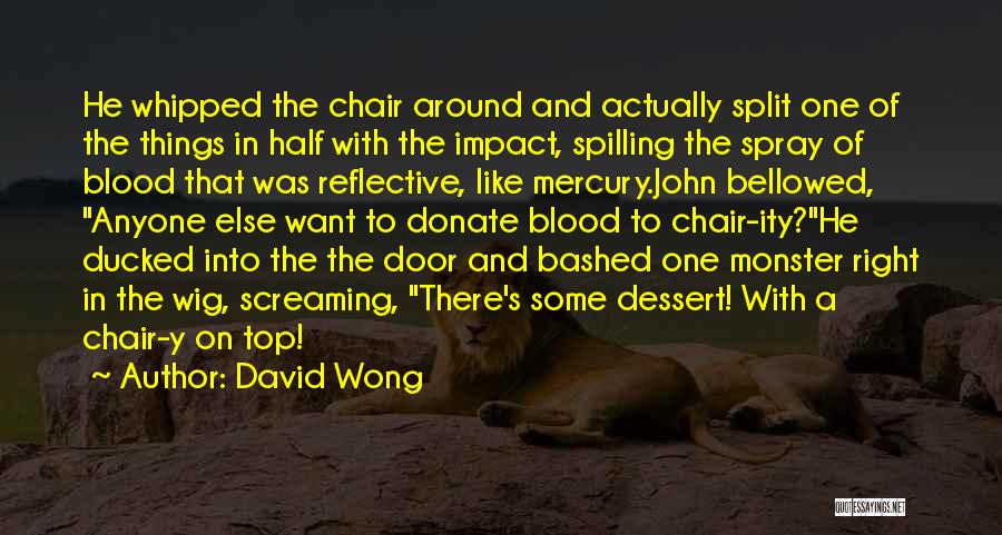 David Wong Quotes: He Whipped The Chair Around And Actually Split One Of The Things In Half With The Impact, Spilling The Spray