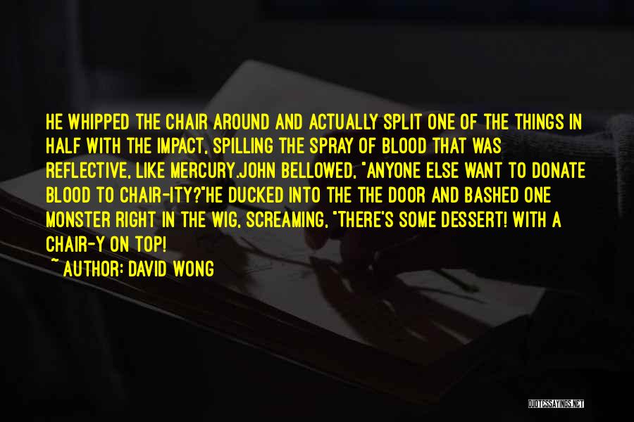 David Wong Quotes: He Whipped The Chair Around And Actually Split One Of The Things In Half With The Impact, Spilling The Spray