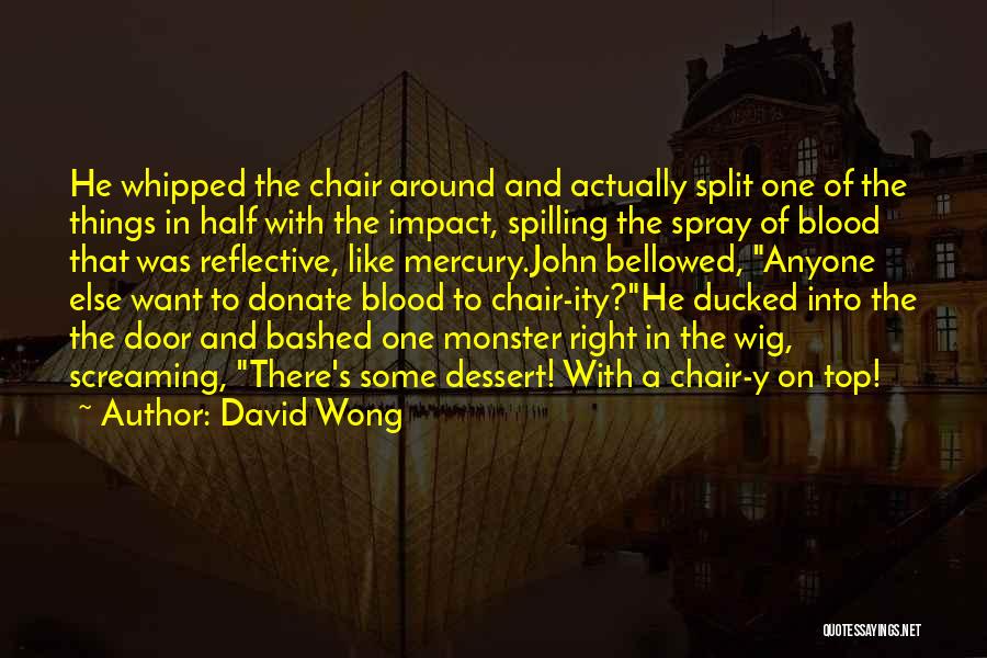 David Wong Quotes: He Whipped The Chair Around And Actually Split One Of The Things In Half With The Impact, Spilling The Spray