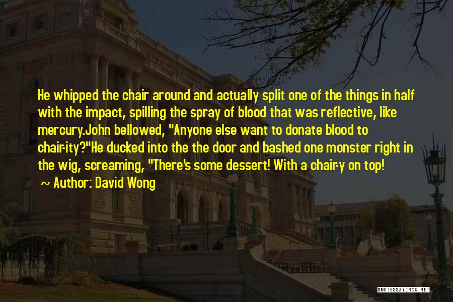 David Wong Quotes: He Whipped The Chair Around And Actually Split One Of The Things In Half With The Impact, Spilling The Spray