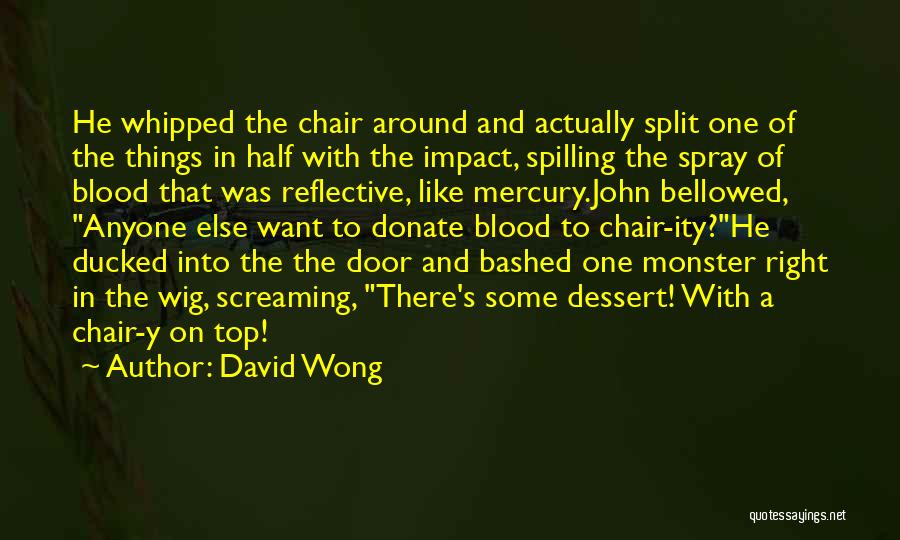 David Wong Quotes: He Whipped The Chair Around And Actually Split One Of The Things In Half With The Impact, Spilling The Spray