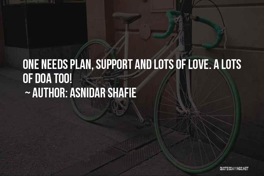 Asnidar Shafie Quotes: One Needs Plan, Support And Lots Of Love. A Lots Of Doa Too!