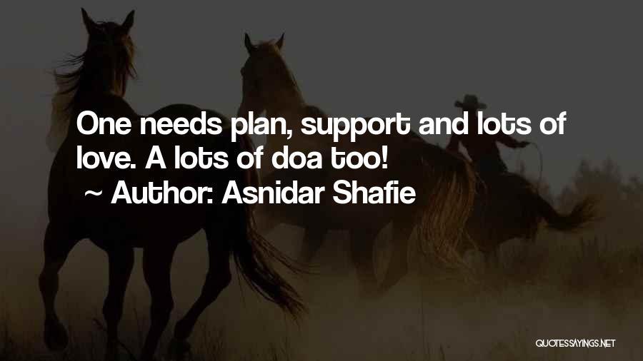 Asnidar Shafie Quotes: One Needs Plan, Support And Lots Of Love. A Lots Of Doa Too!