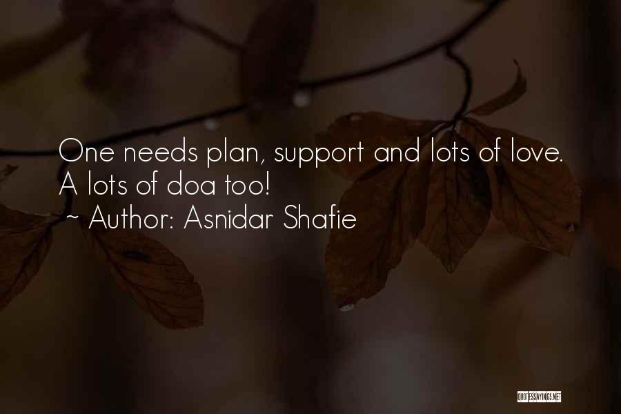 Asnidar Shafie Quotes: One Needs Plan, Support And Lots Of Love. A Lots Of Doa Too!