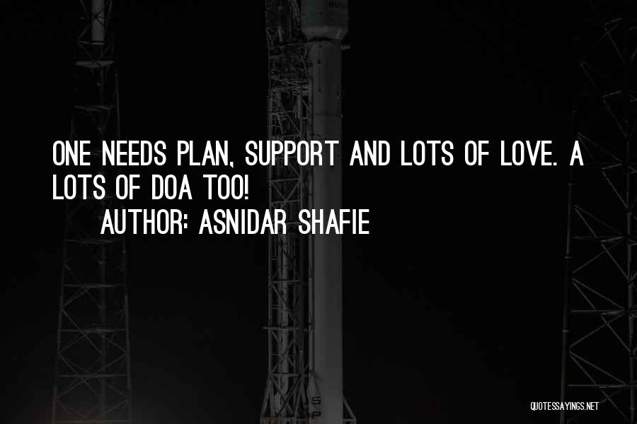 Asnidar Shafie Quotes: One Needs Plan, Support And Lots Of Love. A Lots Of Doa Too!