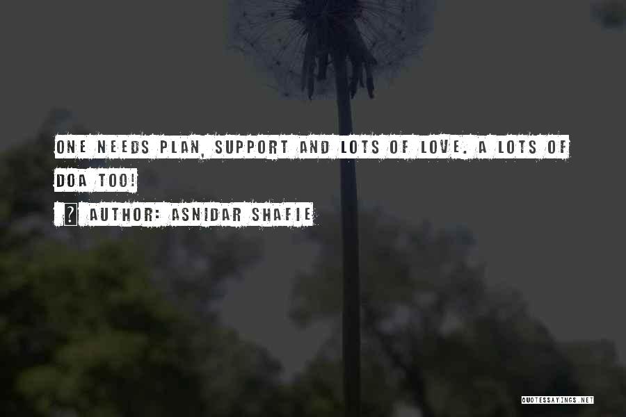 Asnidar Shafie Quotes: One Needs Plan, Support And Lots Of Love. A Lots Of Doa Too!