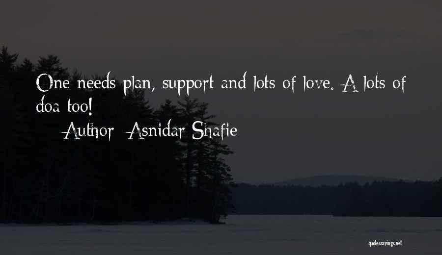 Asnidar Shafie Quotes: One Needs Plan, Support And Lots Of Love. A Lots Of Doa Too!