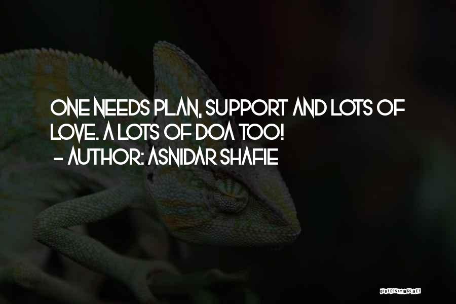 Asnidar Shafie Quotes: One Needs Plan, Support And Lots Of Love. A Lots Of Doa Too!