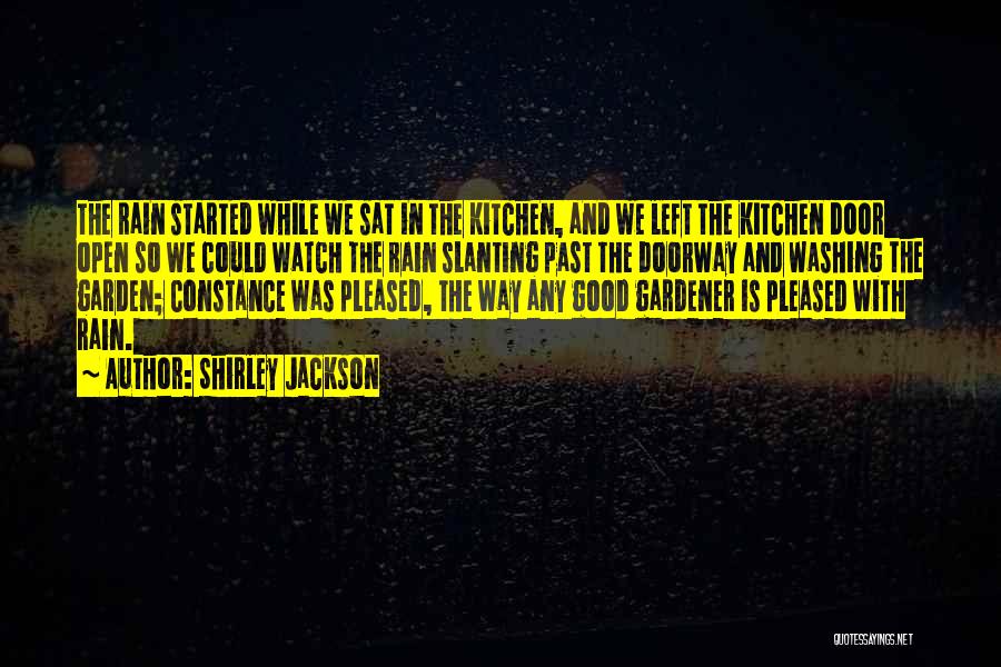 Shirley Jackson Quotes: The Rain Started While We Sat In The Kitchen, And We Left The Kitchen Door Open So We Could Watch