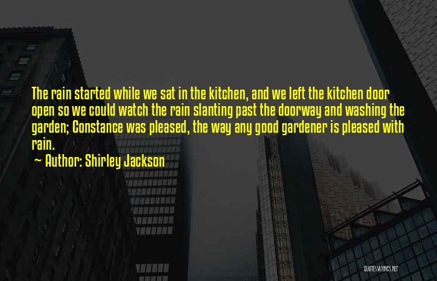 Shirley Jackson Quotes: The Rain Started While We Sat In The Kitchen, And We Left The Kitchen Door Open So We Could Watch