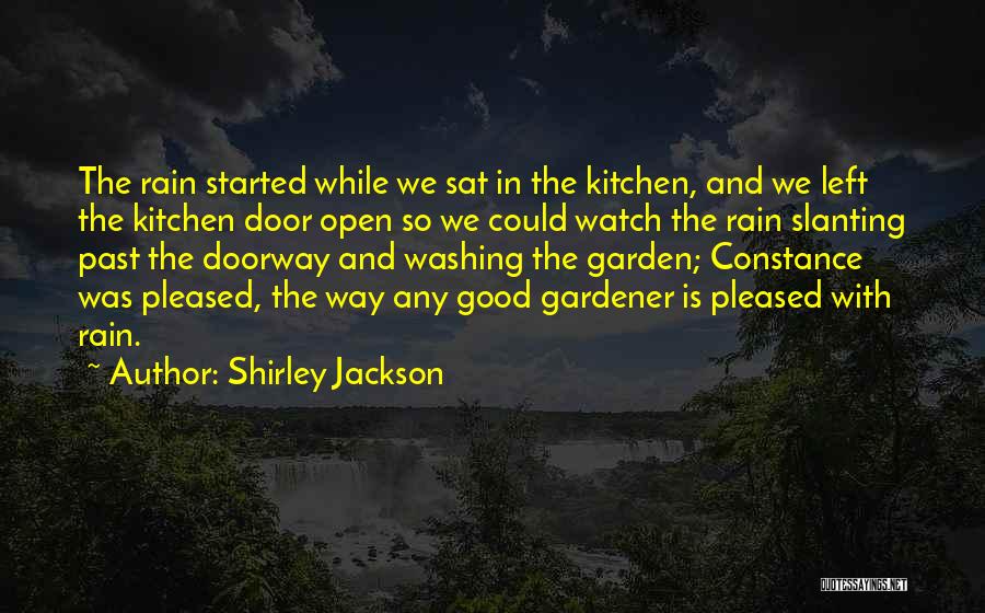 Shirley Jackson Quotes: The Rain Started While We Sat In The Kitchen, And We Left The Kitchen Door Open So We Could Watch