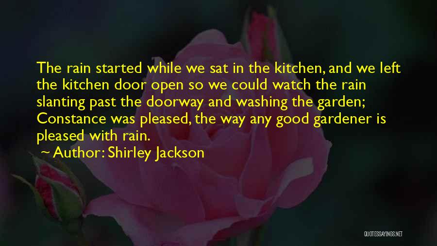 Shirley Jackson Quotes: The Rain Started While We Sat In The Kitchen, And We Left The Kitchen Door Open So We Could Watch