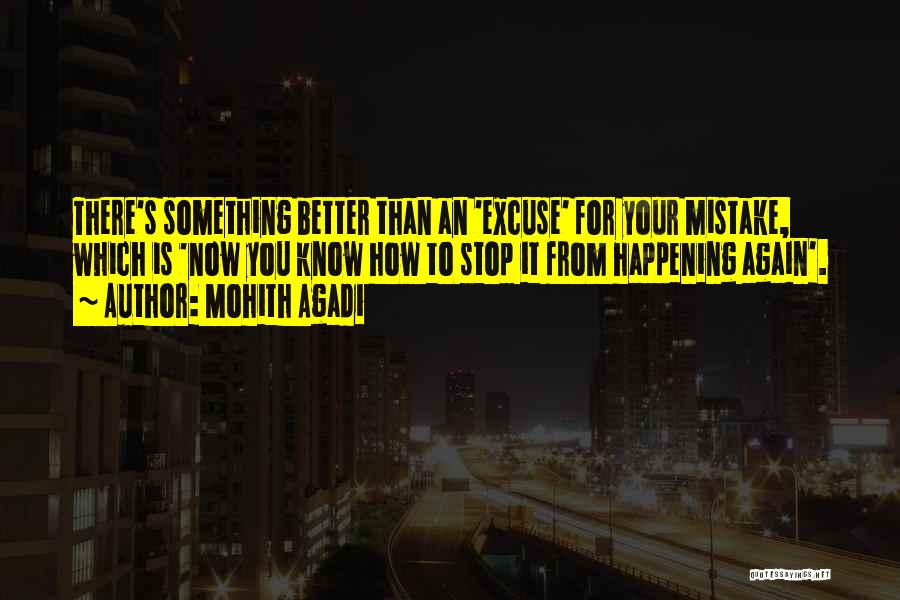 Mohith Agadi Quotes: There's Something Better Than An 'excuse' For Your Mistake, Which Is 'now You Know How To Stop It From Happening