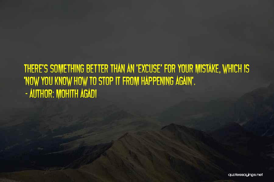 Mohith Agadi Quotes: There's Something Better Than An 'excuse' For Your Mistake, Which Is 'now You Know How To Stop It From Happening